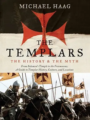 Les Templiers : L'histoire et le mythe : du temple de Salomon aux francs-maçons - The Templars: The History and the Myth: From Solomon's Temple to the Freemasons