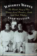 Les femmes du whisky : L'histoire inédite des femmes qui ont sauvé le bourbon, le scotch et l'Irish Whiskey - Whiskey Women: The Untold Story of How Women Saved Bourbon, Scotch, and Irish Whiskey