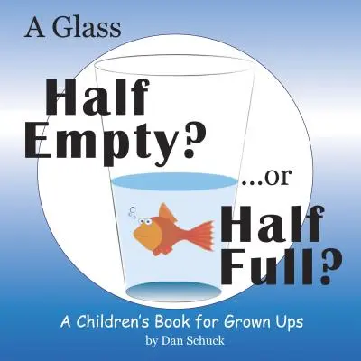 Le verre à moitié vide&nbsp;? ou à moitié plein&nbsp;? Un livre d'enfants pour adultes - A Glass Half Empty? ...or Half Full?: A Children's Book for Grown Ups