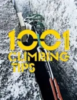 1001 Climbing Tips - Le guide essentiel des grimpeurs : de l'escalade sur rocher, glace et grand mur à l'alimentation, l'entraînement et la survie en montagne. - 1001 Climbing Tips - The essential climbers' guide: from rock, ice and big-wall climbing to diet, training and mountain survival