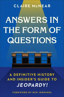 Des réponses sous forme de questions : Une histoire définitive et un guide pour les initiés de Jeopardy ! - Answers in the Form of Questions: A Definitive History and Insider's Guide to Jeopardy!