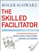 L'animateur compétent : Une ressource complète pour les consultants, les animateurs, les coachs et les formateurs - The Skilled Facilitator: A Comprehensive Resource for Consultants, Facilitators, Coaches, and Trainers