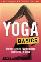 Les bases du yoga : Les postures et routines de base nécessaires pour être en bonne santé et se détendre - Yoga Basics: The Basic Poses and Routines You Need to Be Healthy and Relaxed