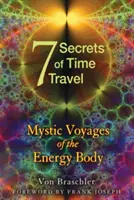 Les sept secrets du voyage dans le temps : Voyages mystiques du corps énergétique - Seven Secrets of Time Travel: Mystic Voyages of the Energy Body