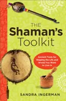 La boîte à outils du chaman : Outils anciens pour façonner la vie et le monde dans lesquels vous voulez vivre - Shaman's Toolkit: Ancient Tools for Shaping the Life and World You Want to Live in