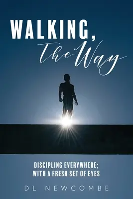 La marche, le chemin : Discipliner partout avec un regard neuf - Walking, The Way: Discipling Everywhere; with a Fresh Set of Eyes