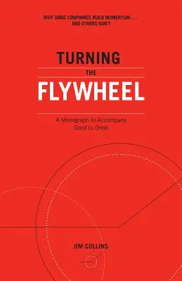 La roue d'inertie : Une monographie pour accompagner Good to Great - Turning the Flywheel: A Monograph to Accompany Good to Great