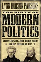 La naissance de la politique moderne : Andrew Jackson, John Quincy Adams et l'élection de 1828 - The Birth of Modern Politics: Andrew Jackson, John Quincy Adams, and the Election of 1828