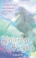 L'ascension de la licorne - Vivez votre vérité et libérez votre magie - Unicorn Rising - Live Your Truth and Unleash Your Magic