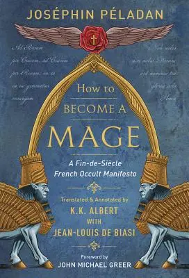 Comment devenir un mage : un manifeste occulte français de la fin du siècle dernier - How to Become a Mage: A Fin-De-Siecle French Occult Manifesto