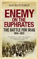 L'ennemi sur l'Euphrate : La bataille pour l'Irak, 1914-1921 - Enemy on the Euphrates: The Battle for Iraq, 1914-1921