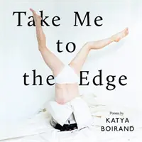 Take Me to the Edge - Poèmes par Katya Boirand - Take Me to the Edge - Poems by Katya Boirand