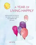 Une année de bonheur : Des activités hebdomadaires pour percer les secrets d'une vie plus heureuse - A Year of Living Happily: Week-By-Week Activities to Unlock the Secrets of a Happier Way of Being