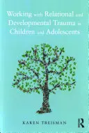 Travailler avec les traumatismes relationnels et développementaux chez les enfants et les adolescents - Working with Relational and Developmental Trauma in Children and Adolescents