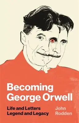 Devenir George Orwell : Vie et lettres, légende et héritage - Becoming George Orwell: Life and Letters, Legend and Legacy