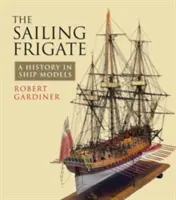 La frégate à voile : Une histoire en maquettes - The Sailing Frigate: A History in Ship Models