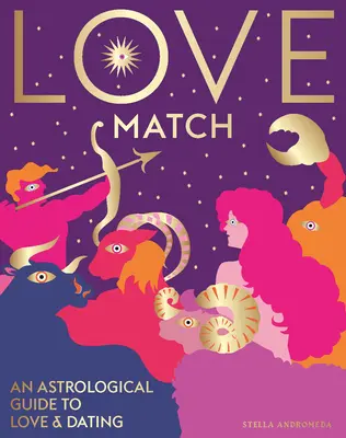 L'amour, c'est fait : Un guide astrologique de l'amour et des relations - Love Match: An Astrological Guide to Love and Relationships