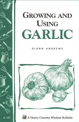 Cultiver et utiliser l'ail : Bulletin Storey's Country Wisdom A-183 - Growing and Using Garlic: Storey's Country Wisdom Bulletin A-183