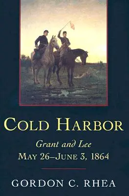 Cold Harbor : Grant et Lee, 26 mai-3 juin 1864 - Cold Harbor: Grant and Lee, May 26-June 3, 1864