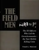 Les hommes de terrain : Les officiers SS à la tête des Einsatzkommandos, les unités mobiles de mise à mort nazies - The Field Men: The SS Officers Who Led the Einsatzkommandos--The Nazi Mobile Killing Units