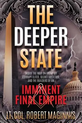 L'État profond : La guerre contre Trump menée par des élites corrompues, des sociétés secrètes et les bâtisseurs d'un empire final imminent - The Deeper State: Inside the War on Trump by Corrupt Elites, Secret Societies, and the Builders of an Imminent Final Empire