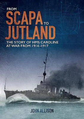 De Scapa au Jutland : L'histoire du HMS Caroline pendant la guerre de 1914-1917 - From Scapa to Jutland: The Story of HMS Caroline at War from 1914-1917