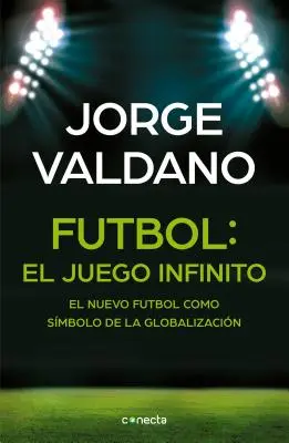 Ftbol El Juego Infinito : El Nuevo Ftbol Como Smbolo de la Globalizacin / Football Infinite Game : Le nouveau football comme symbole de la mondialisation - Ftbol El Juego Infinito: El Nuevo Ftbol Como Smbolo de la Globalizacin / Football Infinite Game: The New Football as a Symbol of Globalization