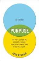 The Story of Purpose : The Path to Creating a Brighter Brand, a Greater Company, and a Lasting Legacy - The Story of Purpose: The Path to Creating a Brighter Brand, a Greater Company, and a Lasting Legacy