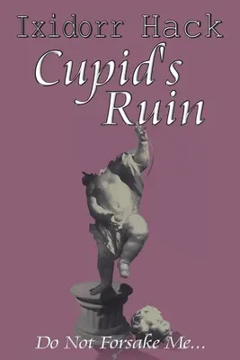 La ruine de Cupidon : Ne m'abandonne pas... - Cupid's Ruin: Do Not Forsake Me...