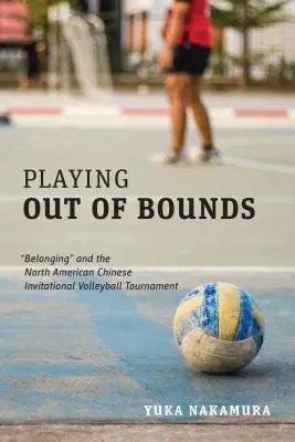 Jouer hors limites : Belonging«  et le tournoi de volley-ball sur invitation des Chinois d'Amérique du Nord ». - Playing Out of Bounds: Belonging