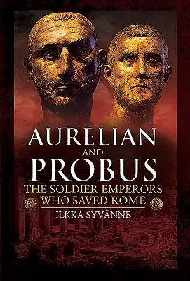 Aurélien et Probus : Les empereurs soldats qui ont sauvé Rome - Aurelian and Probus: The Soldier Emperors Who Saved Rome