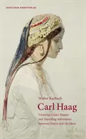 Carl Haag - Peintre de cour victorien et aventurier voyageant entre l'Orient et l'Occident - Carl Haag - Victorian Court Painter and Travelling Adventurer between Orient and Occident