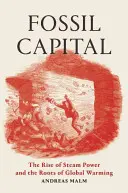 Le capital fossile : L'essor de la vapeur et les racines du réchauffement climatique - Fossil Capital: The Rise of Steam Power and the Roots of Global Warming