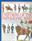 Une encyclopédie illustrée : Uniformes des guerres napoléoniennes : une référence experte et approfondie sur les officiers et les soldats des guerres révolutionnaires et napoléoniennes. - An Illustrated Encyclopedia: Uniforms of the Napoleonic Wars: An Expert, In-Depth Reference to the Officers and Soldiers of the Revolutionary and Napo