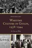La culture en temps de guerre à Guilin, 1938-1944 : Une ville en guerre - Wartime Culture in Guilin, 1938-1944: A City at War