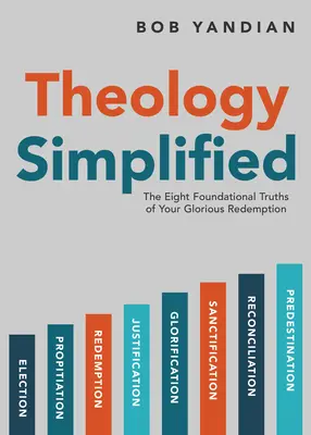 La théologie simplifiée : Les 8 vérités fondamentales de votre rédemption glorieuse - Theology Simplified: The 8 Foundational Truths of Your Glorious Redemption