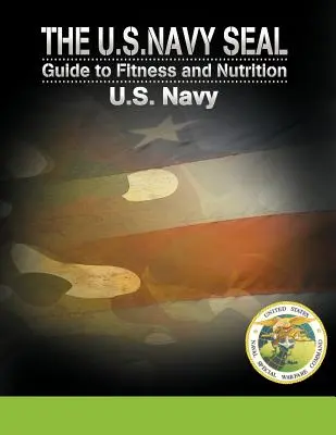 Le guide de la condition physique et de la nutrition des Navy Seals des États-Unis - The U.S. Navy Seal Guide to Fitness and Nutrition