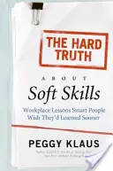 La dure vérité sur les compétences non techniques : Leçons sur le lieu de travail que les personnes intelligentes souhaiteraient avoir apprises plus tôt - The Hard Truth about Soft Skills: Workplace Lessons Smart People Wish They'd Learned Sooner