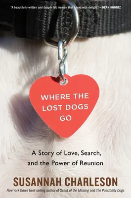 Là où vont les chiens perdus : Une histoire d'amour, de recherche et le pouvoir de la réunion - Where the Lost Dogs Go: A Story of Love, Search, and the Power of Reunion