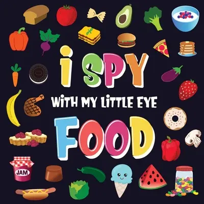 J'espionne avec mon petit œil - La nourriture : Un merveilleux jeu de recherche pour les enfants de 2 à 4 ans - Peux-tu repérer les aliments qui commencent par... ? - I Spy With My Little Eye - Food: A Wonderful Search and Find Game for Kids 2-4 - Can You Spot the Food That Starts With...?