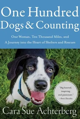 Cent chiens et le compte à rebours : Une femme, dix mille kilomètres et un voyage au cœur des refuges et des sauvetages - One Hundred Dogs and Counting: One Woman, Ten Thousand Miles, and a Journey Into the Heart of Shelters and Rescues