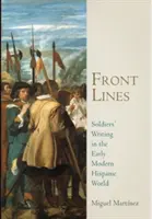 Front Lines : Soldiers' Writing in the Early Modern Hispanic World (Lignes de front : écrits de soldats dans le monde hispanique du début de l'ère moderne) - Front Lines: Soldiers' Writing in the Early Modern Hispanic World