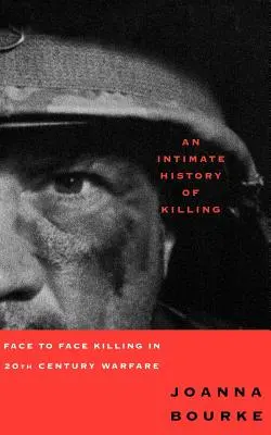 Une histoire intime de la mort : L'assassinat face à face dans les guerres du vingtième siècle - An Intimate History of Killing: Face to Face Killing in Twentieth Century Warfare