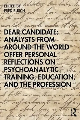 Cher candidat : des analystes du monde entier offrent des réflexions personnelles sur la formation psychanalytique, l'éducation et la profession. - Dear Candidate: Analysts from Around the World Offer Personal Reflections on Psychoanalytic Training, Education, and the Profession