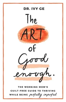 L'art d'être à la hauteur : Le guide sans culpabilité de la mère qui travaille pour prospérer tout en étant parfaitement imparfaite - The Art of Good Enough: The Working Mom's Guilt-Free Guide to Thriving While Being Perfectly Imperfect