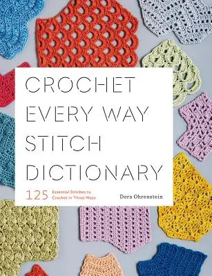 Crochet Every Way Stitch Dictionary : 125 points essentiels pour crocheter en trois sens - Crochet Every Way Stitch Dictionary: 125 Essential Stitches to Crochet in Three Ways