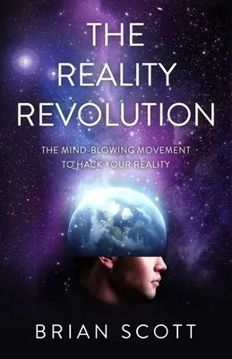 La révolution de la réalité : Le mouvement époustouflant pour pirater votre réalité - The Reality Revolution: The Mind-Blowing Movement to Hack Your Reality