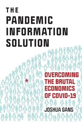 La solution de l'information sur la pandémie : Surmonter l'économie brutale du Covid-19 - The Pandemic Information Solution: Overcoming the Brutal Economics of Covid-19