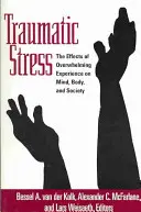 Le stress traumatique : Les effets d'une expérience accablante sur l'esprit, le corps et la société - Traumatic Stress: The Effects of Overwhelming Experience on Mind, Body, and Society