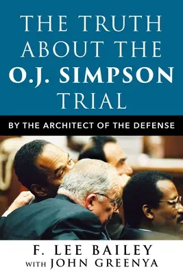 La vérité sur le procès d'O.J. Simpson : Par l'architecte de la défense - The Truth about the O.J. Simpson Trial: By the Architect of the Defense